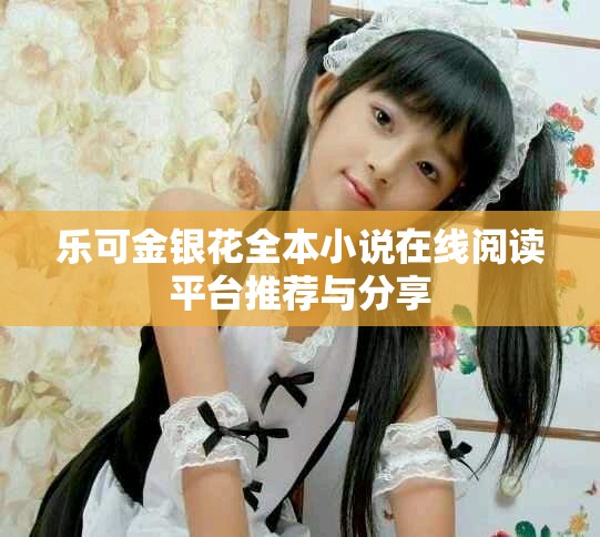 乐可金银花全本小说在线阅读平台推荐与分享