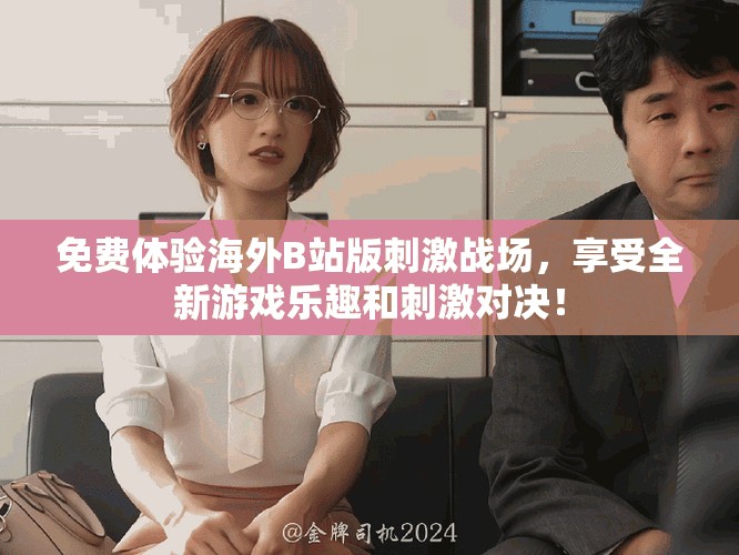 免费体验海外B站版刺激战场，享受全新游戏乐趣和刺激对决！