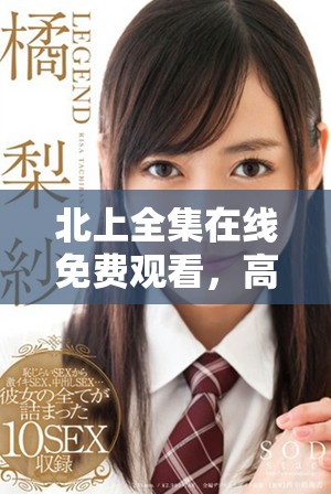 北上全集在线免费观看，高品质完整版影视享受