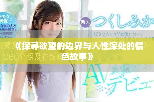 《探寻欲望的边界与人性深处的情色故事》