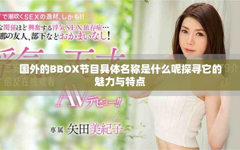 国外的BBOX节目具体名称是什么呢探寻它的魅力与特点