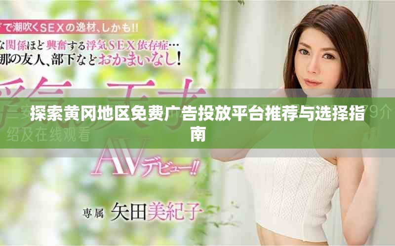 探索黄冈地区免费广告投放平台推荐与选择指南