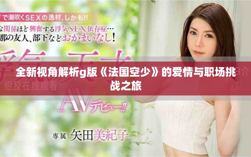 全新视角解析g版《法国空少》的爱情与职场挑战之旅