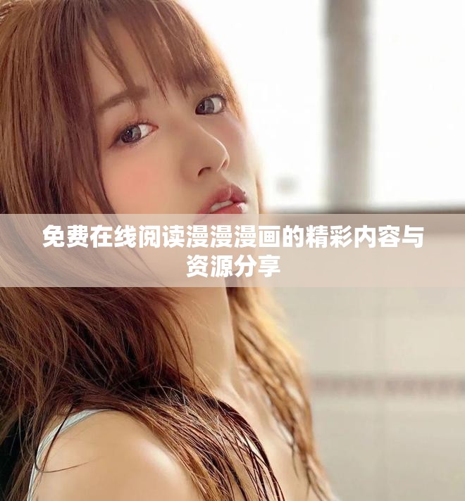 免费在线阅读漫漫漫画的精彩内容与资源分享