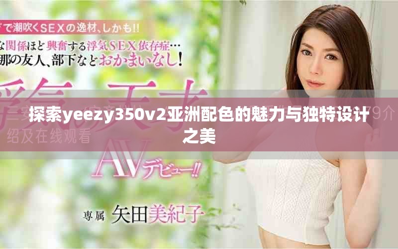 探索yeezy350v2亚洲配色的魅力与独特设计之美
