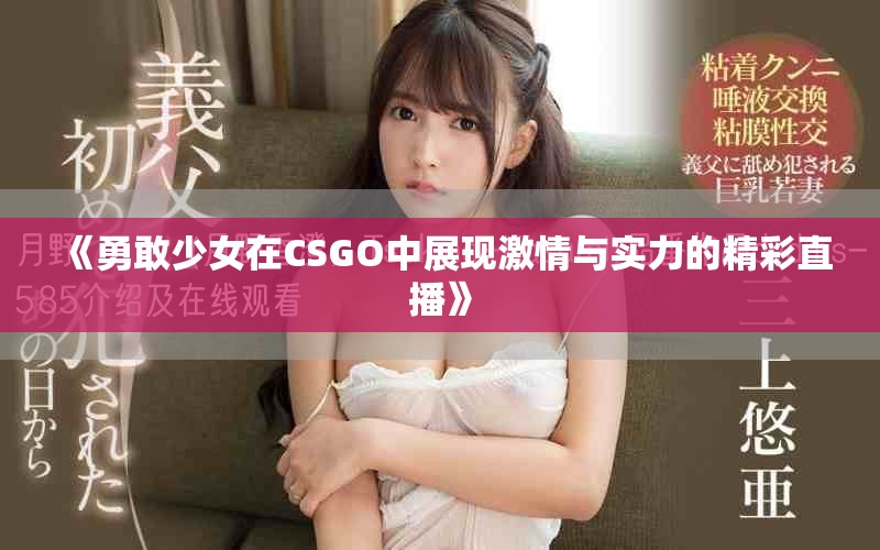 《勇敢少女在CSGO中展现激情与实力的精彩直播》