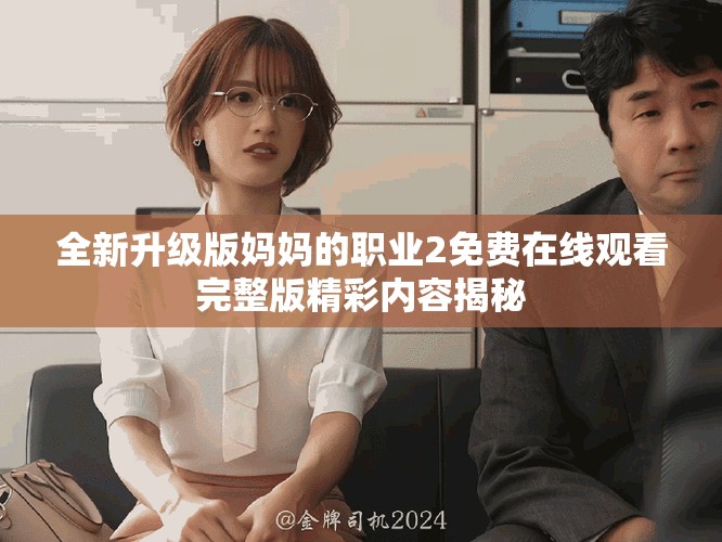 全新升级版妈妈的职业2免费在线观看完整版精彩内容揭秘