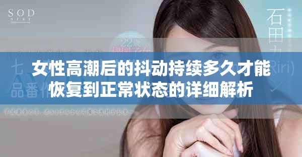 女性高潮后的抖动持续多久才能恢复到正常状态的详细解析