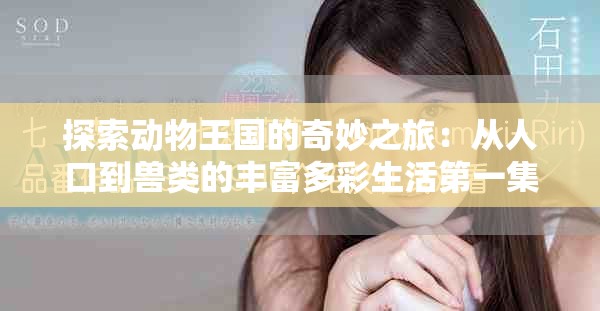 探索动物王国的奇妙之旅：从人口到兽类的丰富多彩生活第一集
