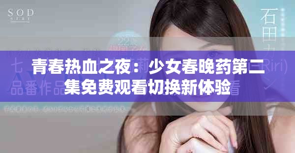 青春热血之夜：少女春晚药第二集免费观看切换新体验