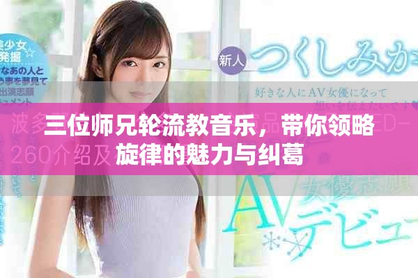 三位师兄轮流教音乐，带你领略旋律的魅力与纠葛