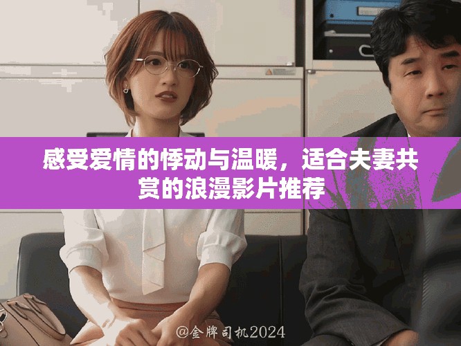 感受爱情的悸动与温暖，适合夫妻共赏的浪漫影片推荐