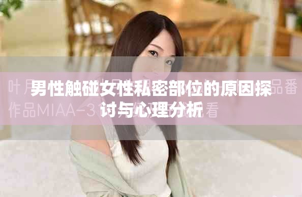 男性触碰女性私密部位的原因探讨与心理分析