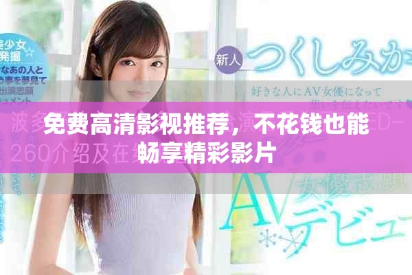 免费高清影视推荐，不花钱也能畅享精彩影片