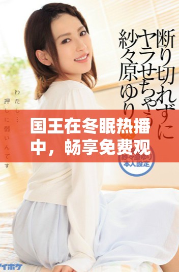 国王在冬眠热播中，畅享免费观看电视剧的精彩内容