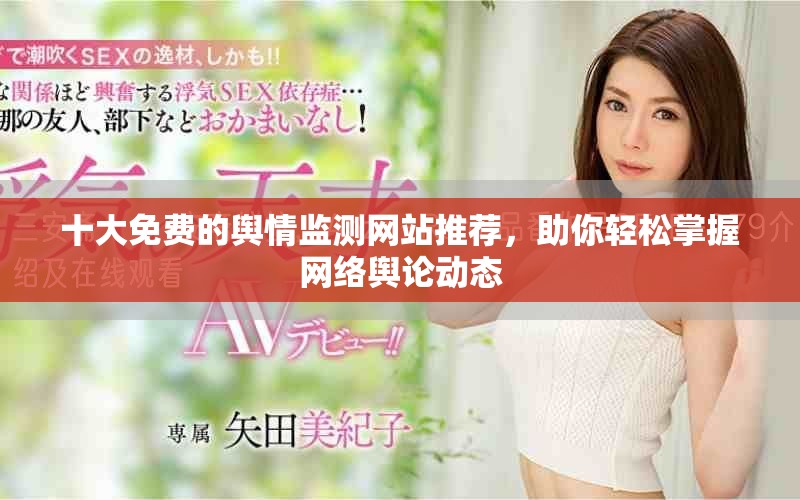 十大免费的舆情监测网站推荐，助你轻松掌握网络舆论动态