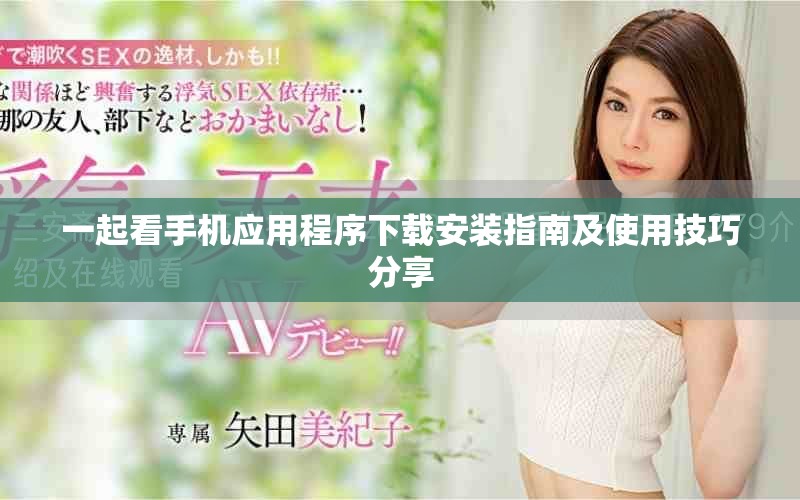 一起看手机应用程序下载安装指南及使用技巧分享