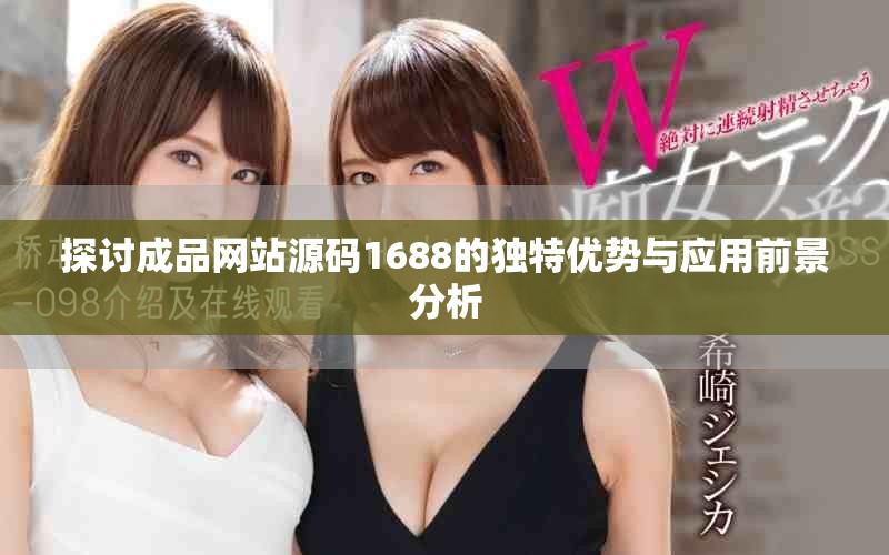 探讨成品网站源码1688的独特优势与应用前景分析