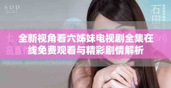 全新视角看六姊妹电视剧全集在线免费观看与精彩剧情解析