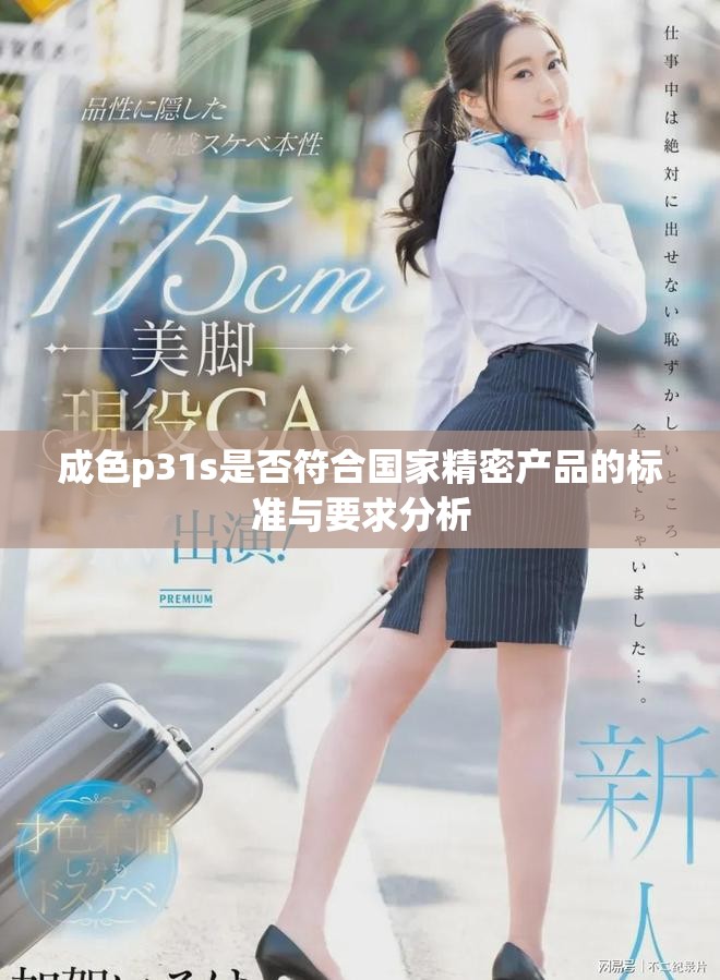 成色p31s是否符合国家精密产品的标准与要求分析