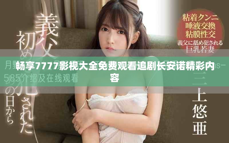 畅享7777影视大全免费观看追剧长安诺精彩内容