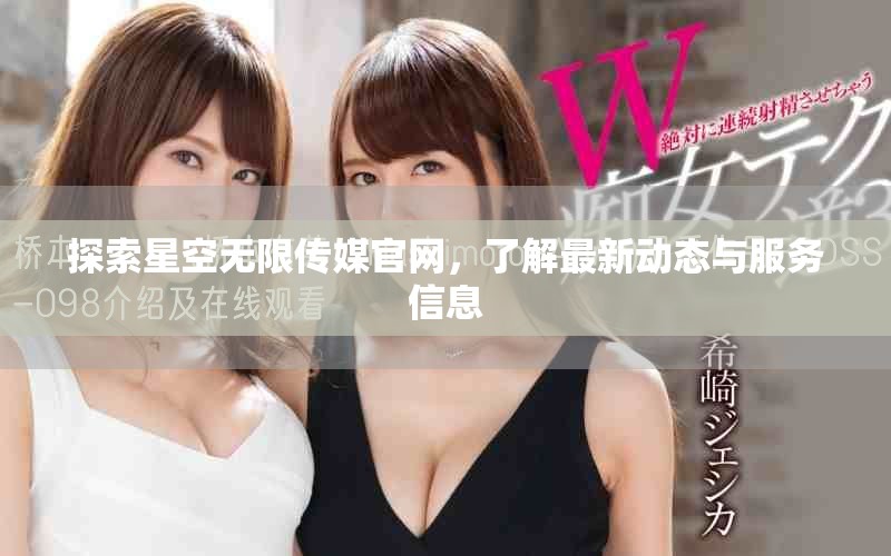 探索星空无限传媒官网，了解最新动态与服务信息