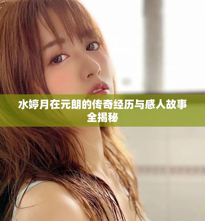 水婷月在元朗的传奇经历与感人故事全揭秘