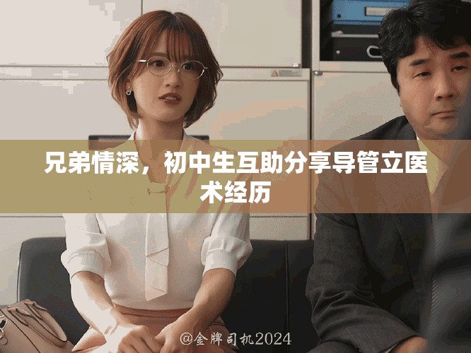 兄弟情深，初中生互助分享导管立医术经历