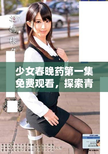 少女春晚药第一集免费观看，探索青春与成长的故事