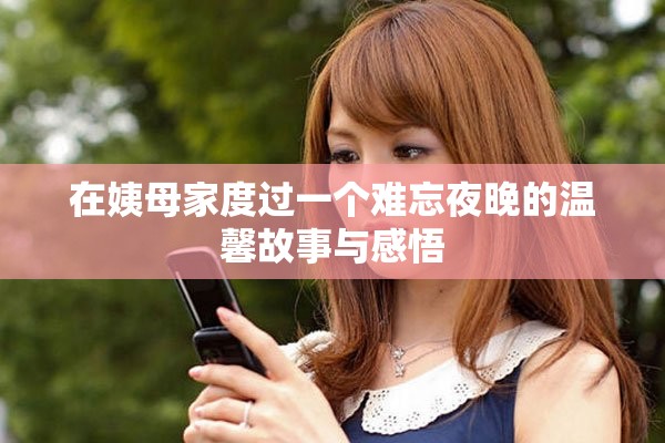 在姨母家度过一个难忘夜晚的温馨故事与感悟