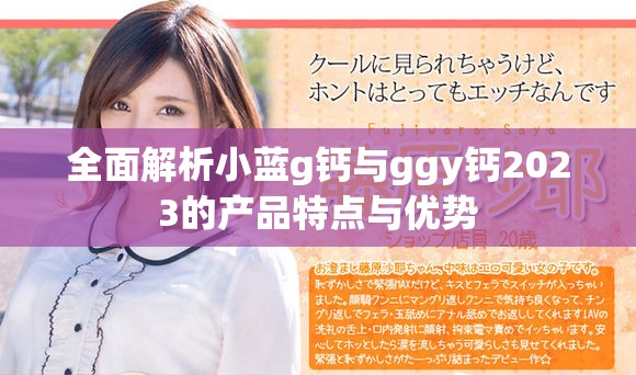 全面解析小蓝g钙与ggy钙2023的产品特点与优势