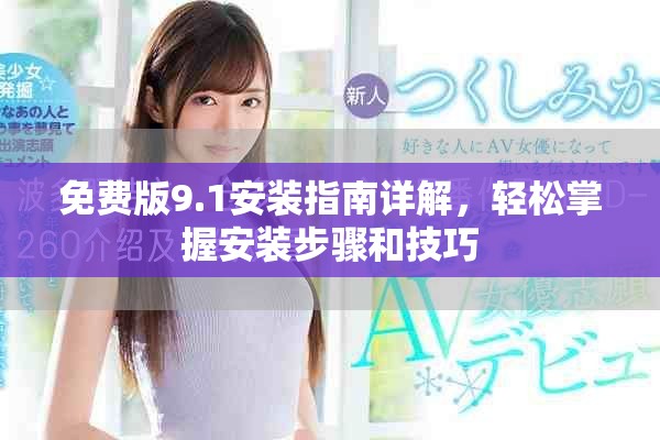 免费版9.1安装指南详解，轻松掌握安装步骤和技巧