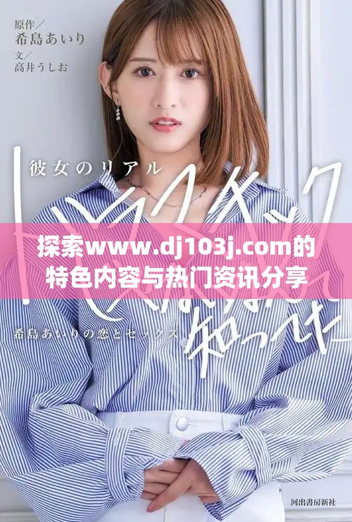 探索www.dj103j.com的特色内容与热门资讯分享平台应用