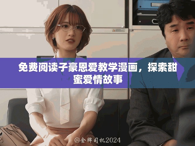 免费阅读子豪恩爱教学漫画，探索甜蜜爱情故事