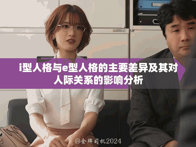 i型人格与e型人格的主要差异及其对人际关系的影响分析
