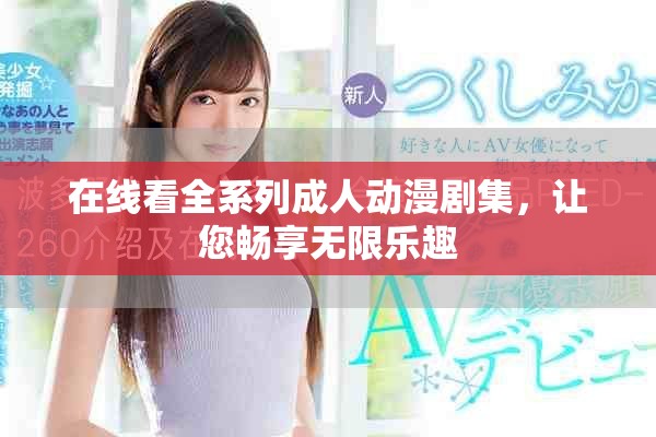 在线看全系列成人动漫剧集，让您畅享无限乐趣