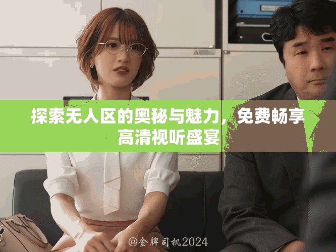探索无人区的奥秘与魅力，免费畅享高清视听盛宴