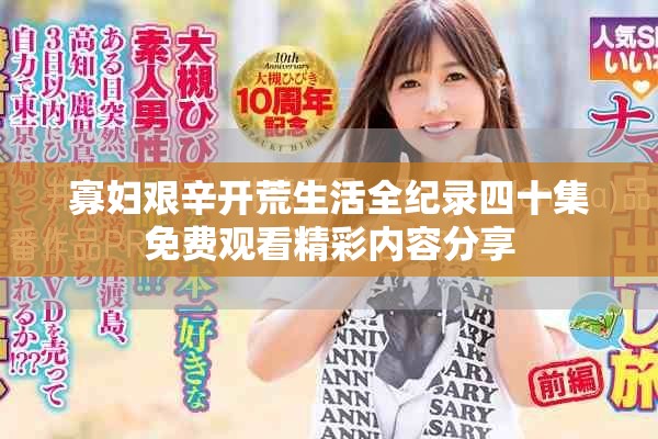 寡妇艰辛开荒生活全纪录四十集免费观看精彩内容分享