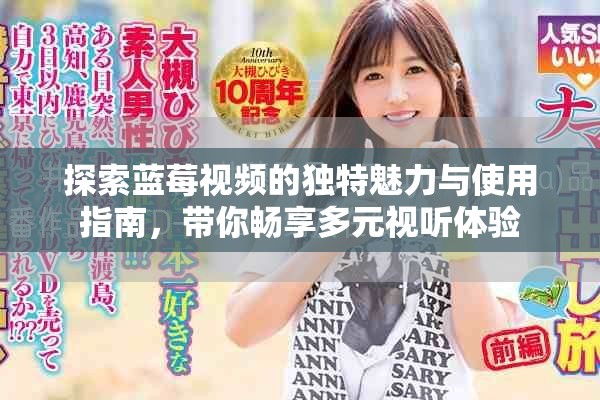 探索蓝莓视频的独特魅力与使用指南，带你畅享多元视听体验