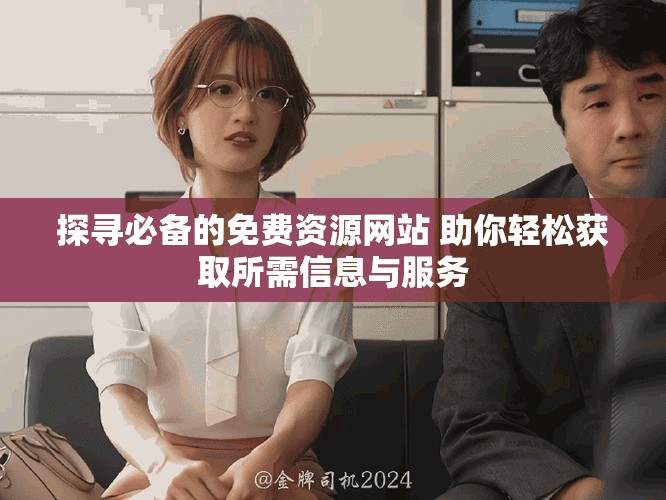 探寻必备的免费资源网站 助你轻松获取所需信息与服务