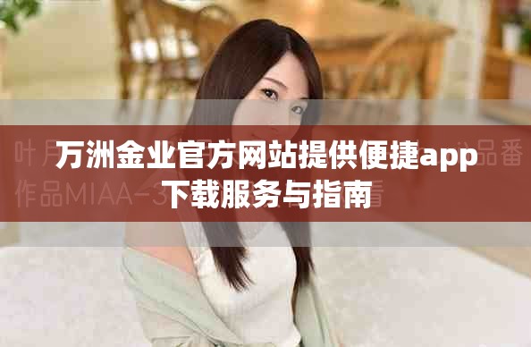 万洲金业官方网站提供便捷app下载服务与指南