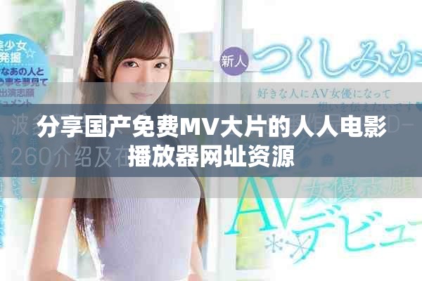 分享国产免费MV大片的人人电影播放器网址资源