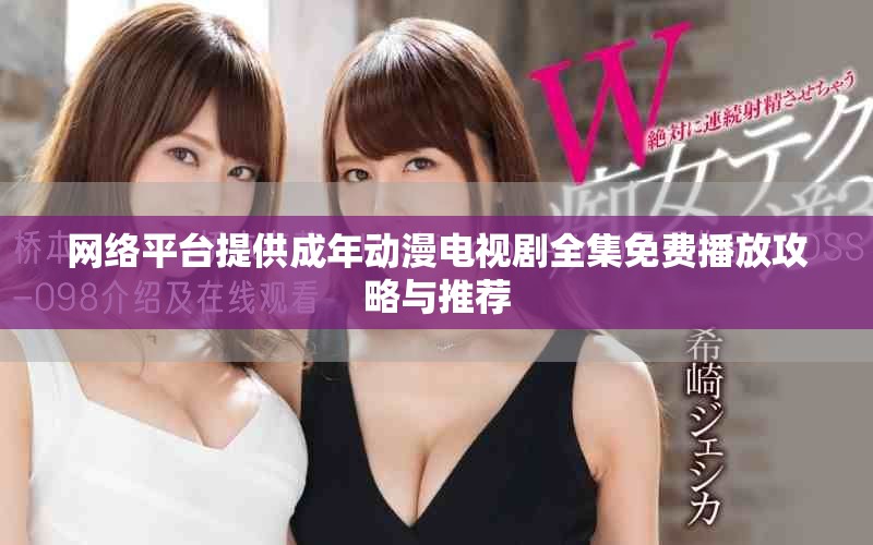 网络平台提供成年动漫电视剧全集免费播放攻略与推荐