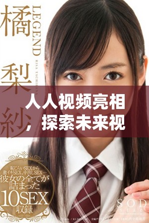 人人视频亮相，探索未来视频行业的创新与挑战