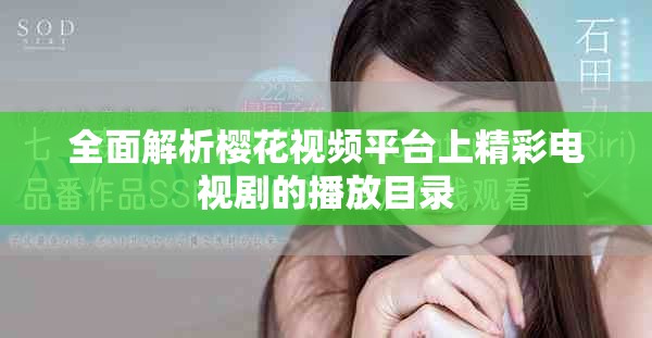 全面解析樱花视频平台上精彩电视剧的播放目录