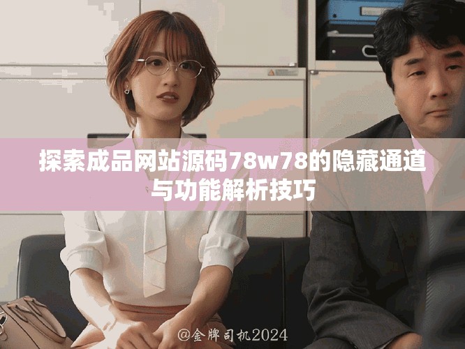 探索成品网站源码78w78的隐藏通道与功能解析技巧