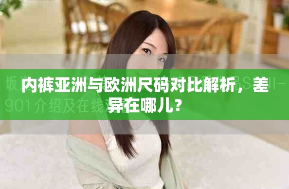内裤亚洲与欧洲尺码对比解析，差异在哪儿？