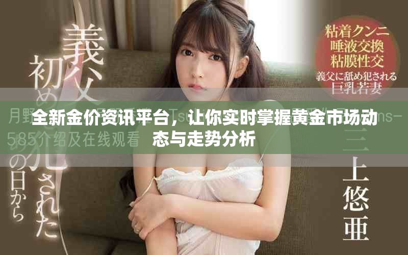 全新金价资讯平台，让你实时掌握黄金市场动态与走势分析