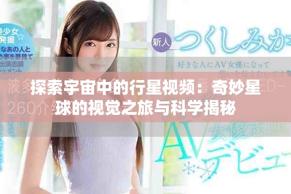 探索宇宙中的行星视频：奇妙星球的视觉之旅与科学揭秘