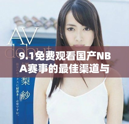 9.1免费观看国产NBA赛事的最佳渠道与观看指南
